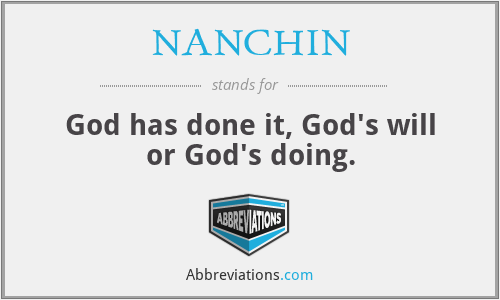 NANCHIN - God has done it, God's will or God's doing.