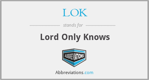 LOK - Lord Only Knows