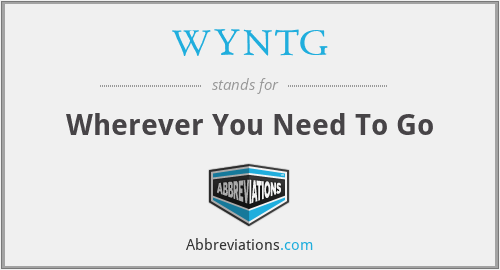WYNTG - Wherever You Need To Go