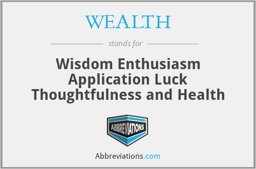 WEALTH - Wisdom Enthusiasm Application Luck Thoughtfulness and Health