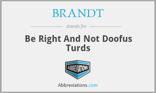 BRANDT - Be Right And Not Doofus Turds