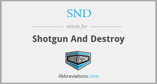 SND - Shotgun And Destroy