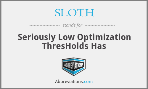 SLOTH - Seriously Low Optimization ThresHolds Has
