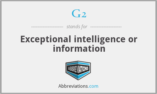 G2 - Exceptional intelligence or information
