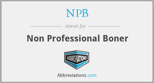 NPB - Non Professional Boner