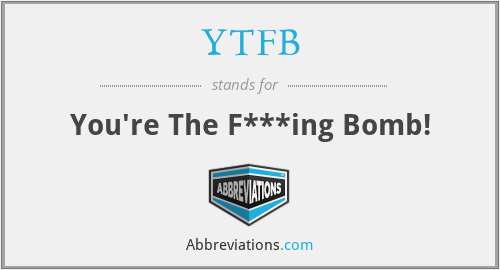 YTFB - You're The F***ing Bomb!
