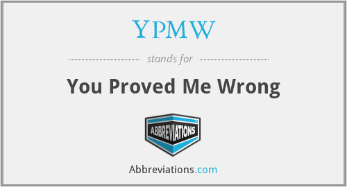 YPMW - You Proved Me Wrong