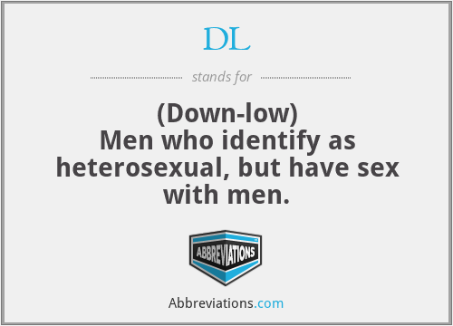DL - (Down-low)
Men who identify as heterosexual, but have sex with men.