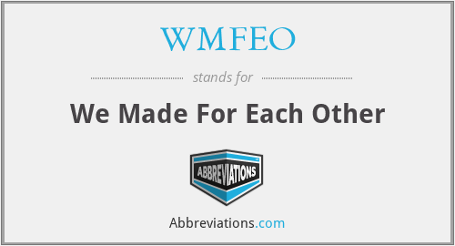 WMFEO - We Made For Each Other