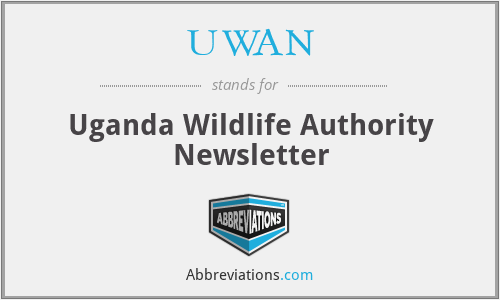UWAN - Uganda Wildlife Authority Newsletter