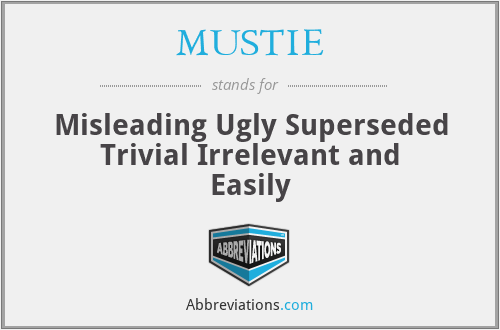 MUSTIE - Misleading Ugly Superseded Trivial Irrelevant and Easily