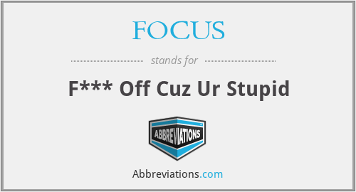 FOCUS - F*** Off Cuz Ur Stupid