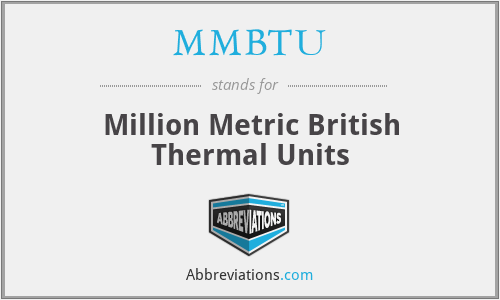 MMBTU - Million Metric British Thermal Units