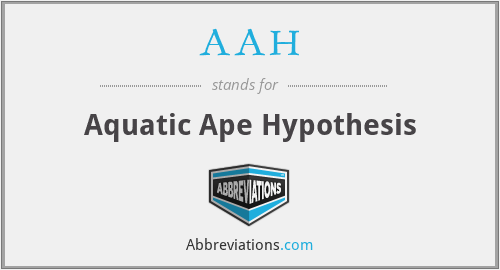 AAH - Aquatic Ape Hypothesis