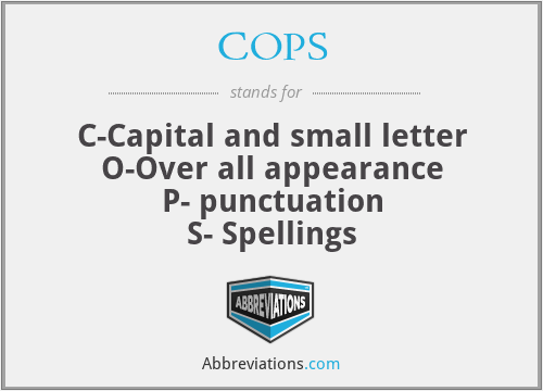 COPS - C-Capital and small letter
O-Over all appearance
P- punctuation
S- Spellings