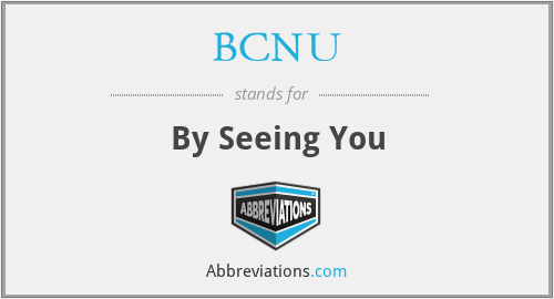 BCNU - By Seeing You