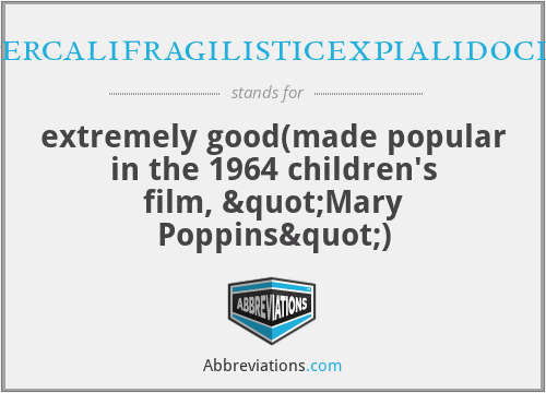 supercalifragilisticexpialidocious - extremely good(made popular in the 1964 children's film, "Mary Poppins")