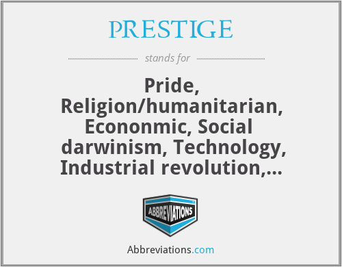 PRESTIGE - Pride, Religion/humanitarian, Econonmic, Social 
 darwinism, Technology, Industrial revolution,
Geo-politics,Ethnocentrism