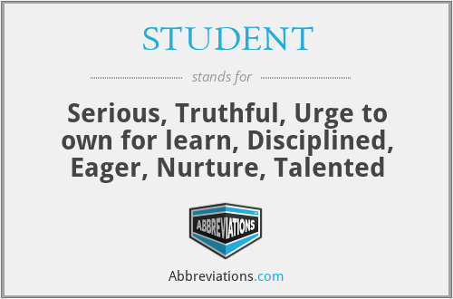 STUDENT - Serious, Truthful, Urge to own for learn, Disciplined, Eager, Nurture, Talented