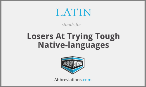 LATIN - Losers At Trying Tough Native-languages