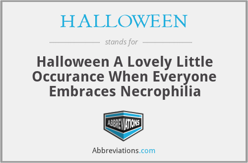 HALLOWEEN - Halloween A Lovely Little Occurance When Everyone Embraces Necrophilia
