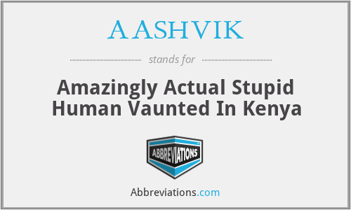 AASHVIK - Amazingly Actual Stupid Human Vaunted In Kenya