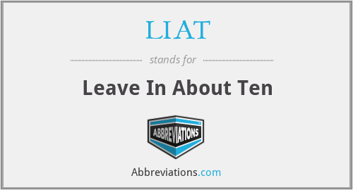 LIAT - Leave In About Ten