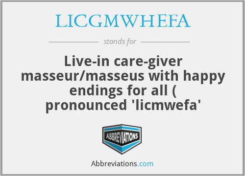 LICGMWHEFA - Live-in care-giver masseur/masseus with happy endings for all ( pronounced 'licmwefa'
