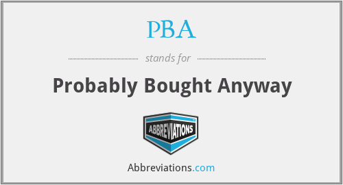 PBA - Probably Bought Anyway