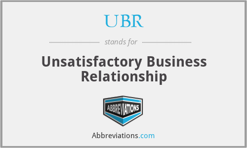 UBR - Unsatisfactory Business Relationship