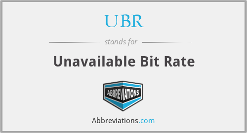 UBR - Unavailable Bit Rate