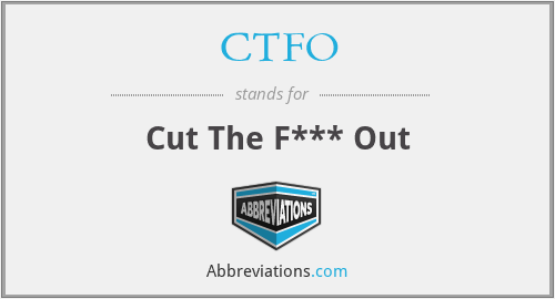 CTFO - Cut The F*** Out