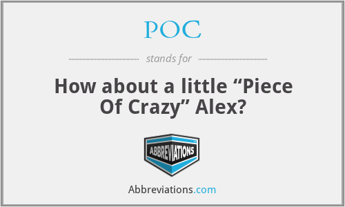 POC - How about a little “Piece Of Crazy” Alex?