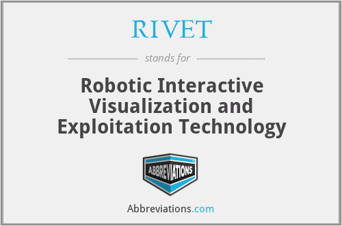 RIVET - Robotic Interactive Visualization and Exploitation Technology
