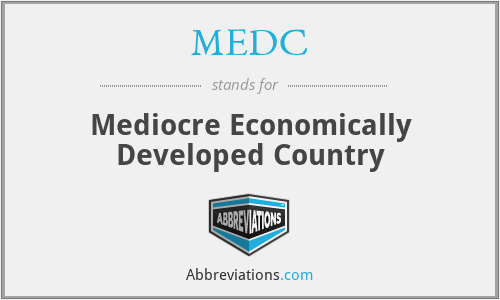 MEDC - Mediocre Economically Developed Country