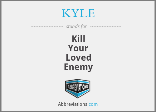 KYLE - Kill
Your
Loved
Enemy