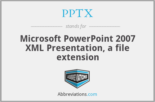 PPTX - Microsoft PowerPoint 2007 XML Presentation, a file extension