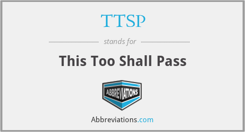 TTSP - This Too Shall Pass
