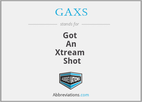 GAXS - Got 
An
Xtream 
 Shot