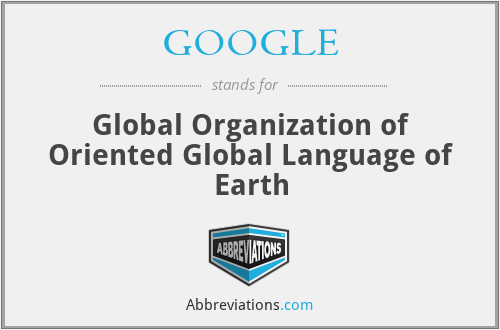 GOOGLE - Global Organization of Oriented Global Language of Earth