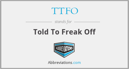 TTFO - Told To Freak Off