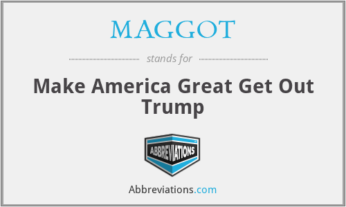 MAGGOT - Make America Great Get Out Trump