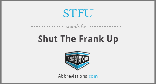 STFU - Shut The Frank Up