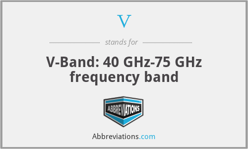 V - V-Band: 40 GHz-75 GHz frequency band