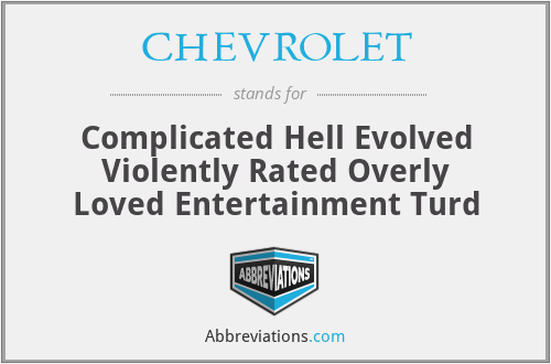 CHEVROLET - Complicated Hell Evolved Violently Rated Overly Loved Entertainment Turd