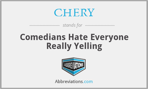 CHERY - Comedians Hate Everyone Really Yelling