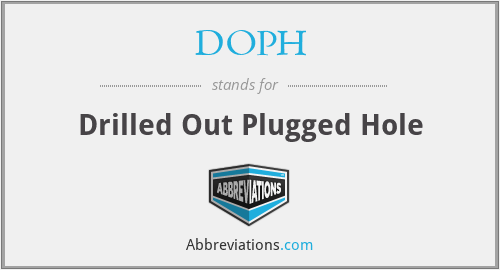 DOPH - Drilled Out Plugged Hole