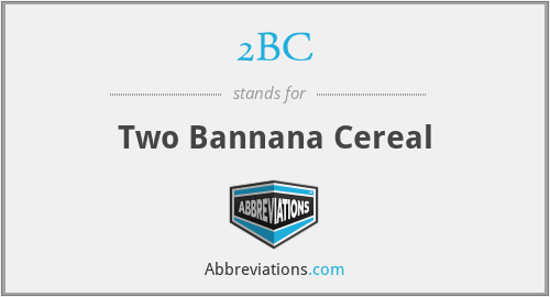 2BC - Two Bannana Cereal