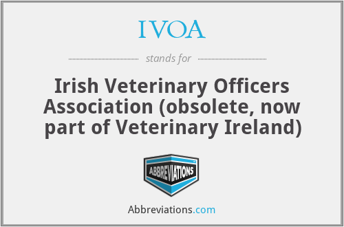 IVOA - Irish Veterinary Officers Association (obsolete, now part of Veterinary Ireland)