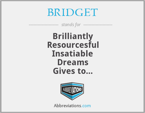 BRIDGET - Brilliantly
Resourcesful
Insatiable
Dreams
Gives to
Everyone
Thoughtfully